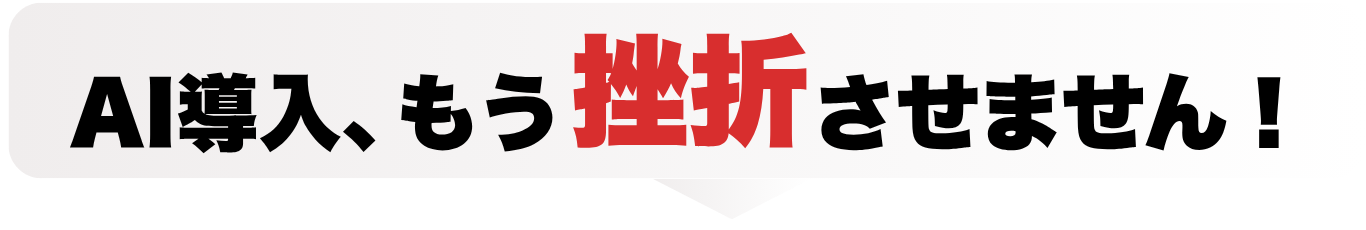 AI導入、もう挫折させません